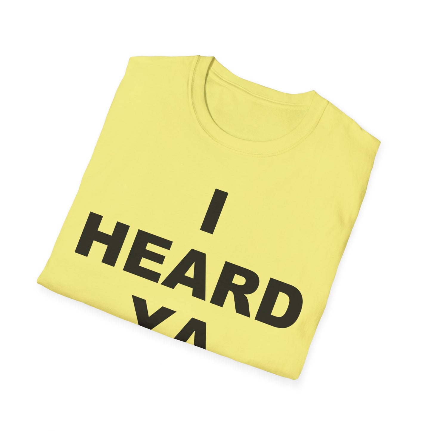 I Heard Ya Unisex Softstyle T-Shirt