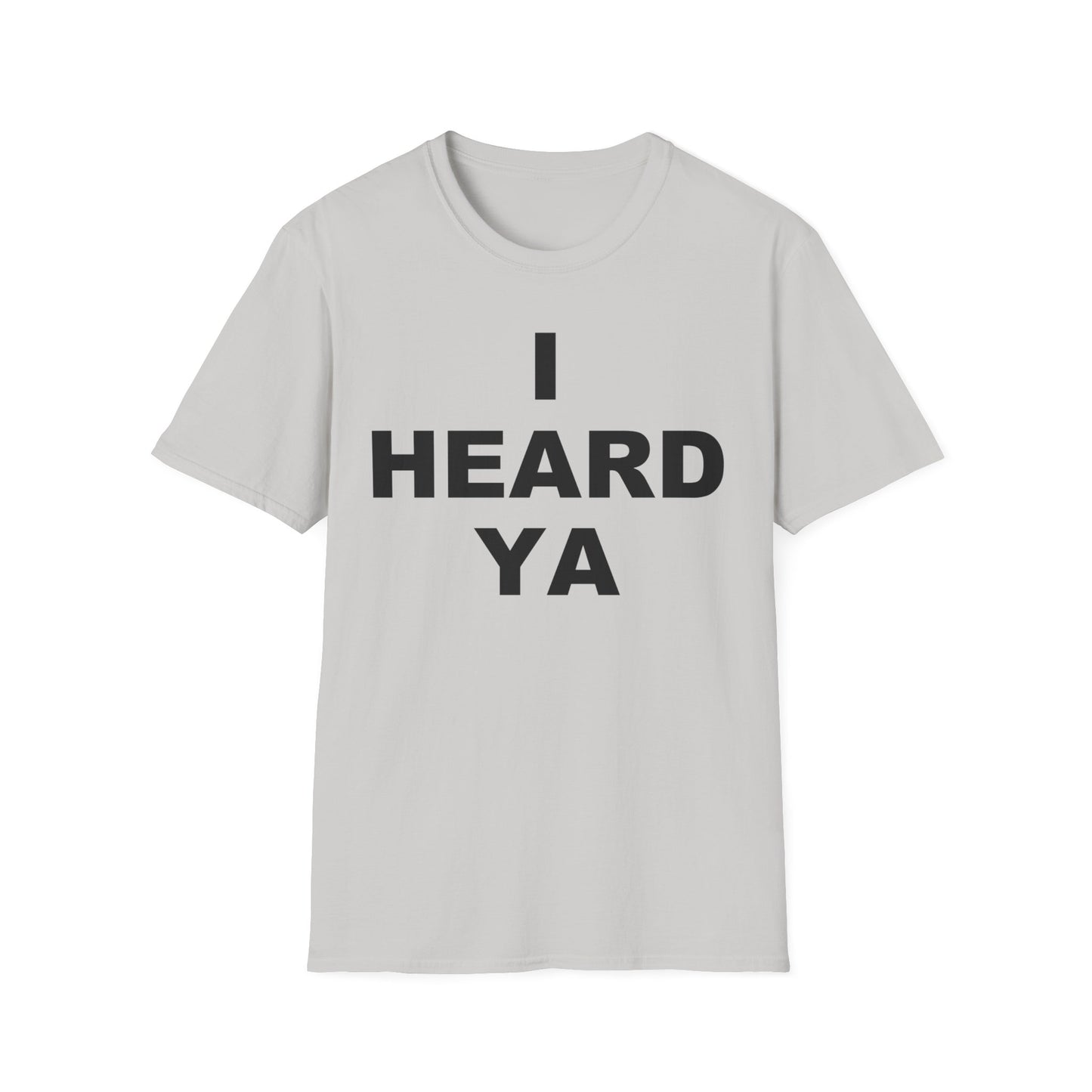 I Heard Ya Unisex Softstyle T-Shirt