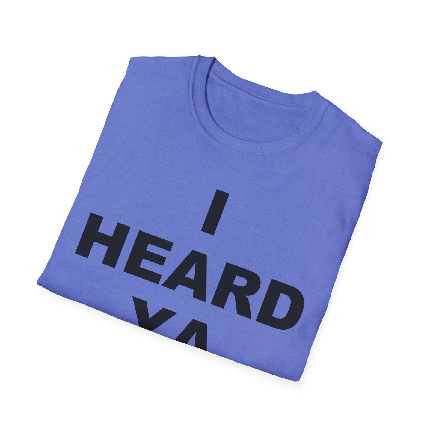 I Heard Ya Unisex Softstyle T-Shirt