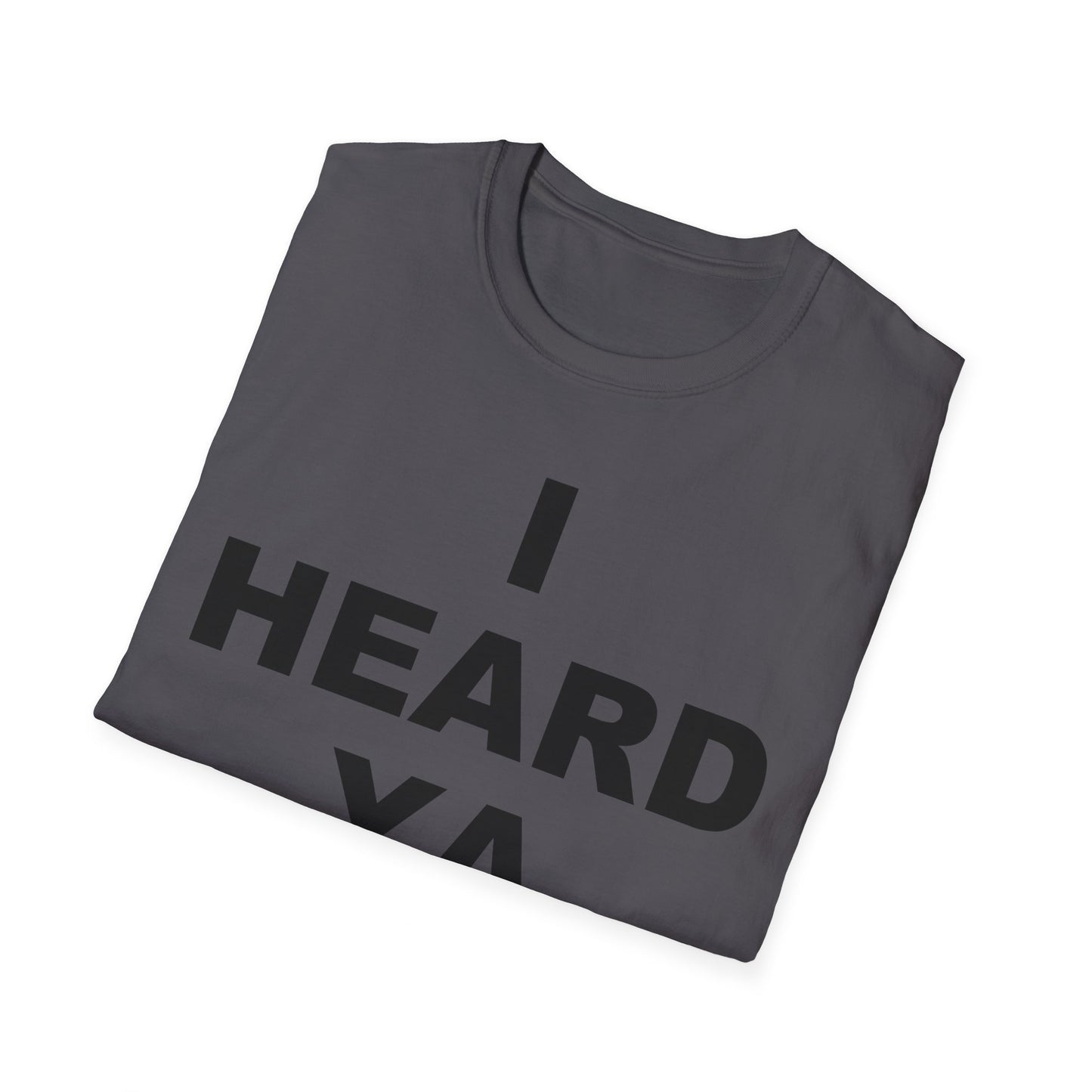 I Heard Ya Unisex Softstyle T-Shirt