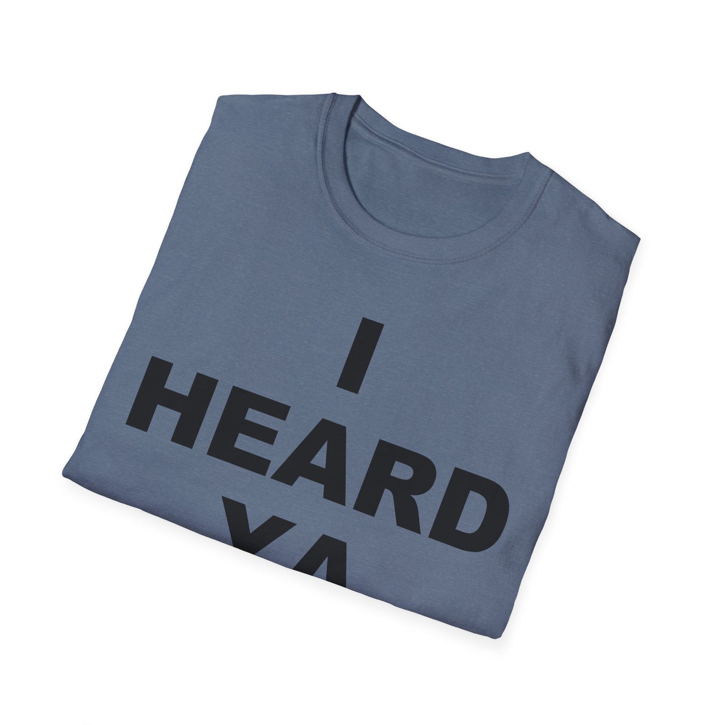 I Heard Ya Unisex Softstyle T-Shirt