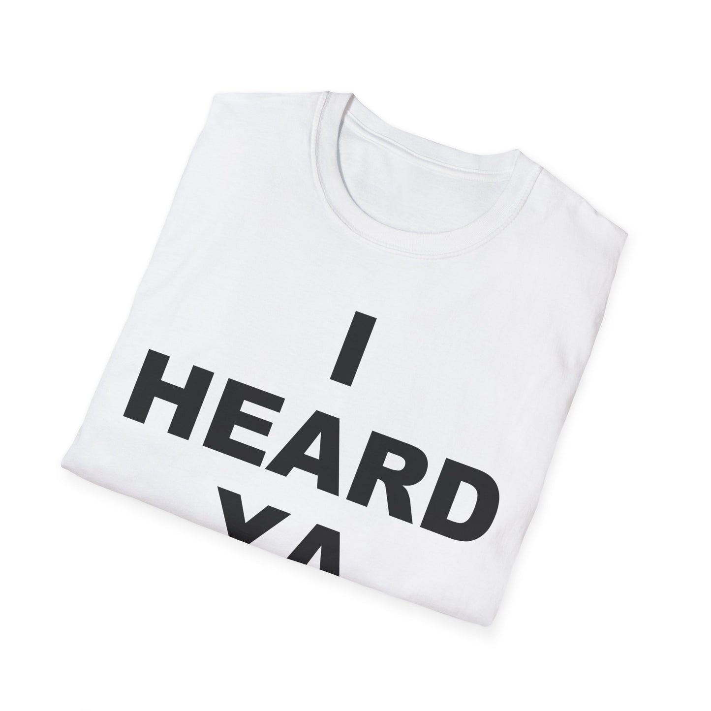 I Heard Ya Unisex Softstyle T-Shirt