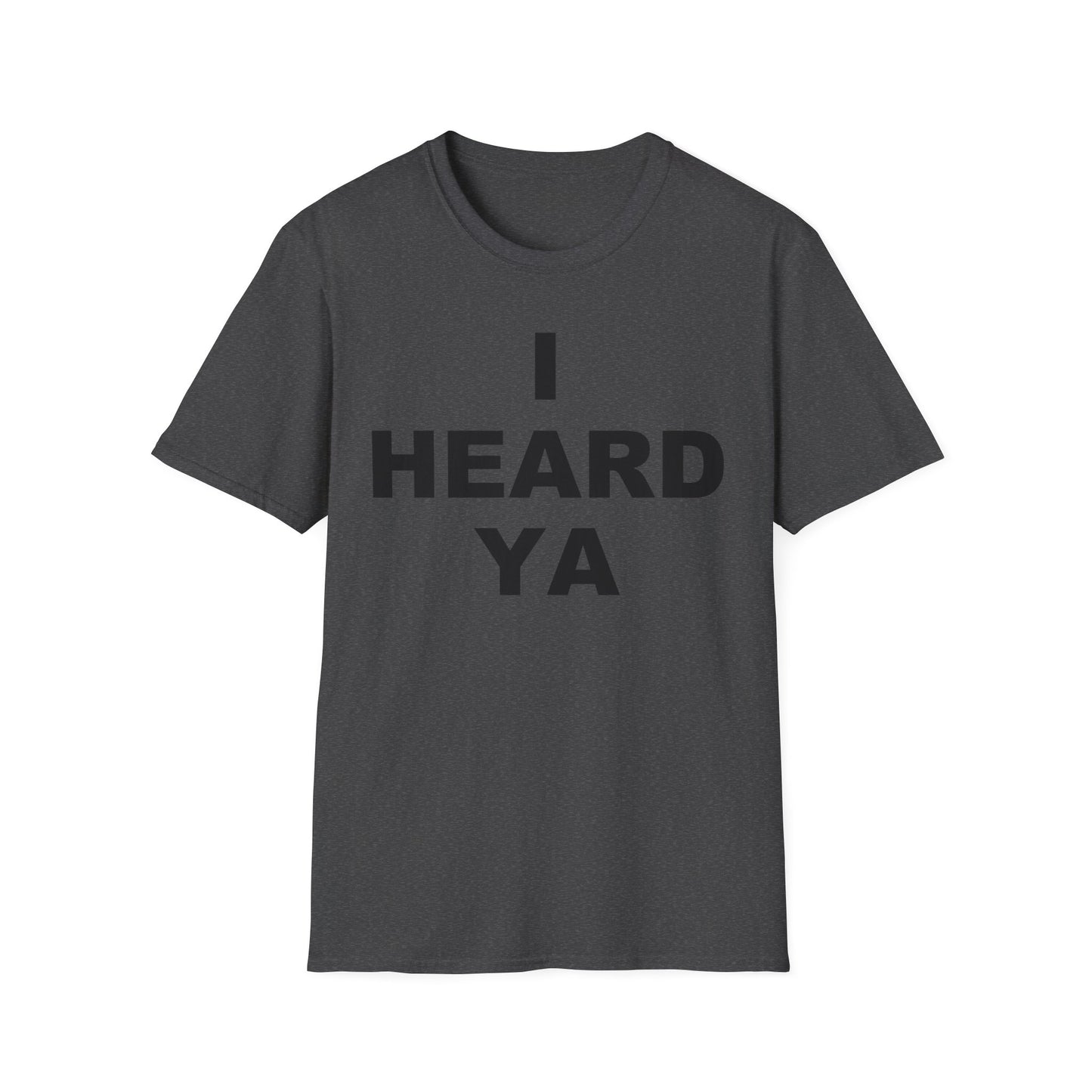 I Heard Ya Unisex Softstyle T-Shirt