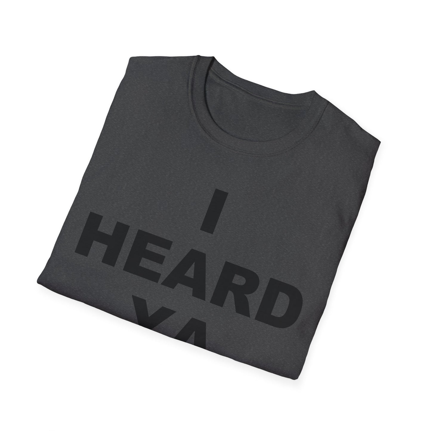 I Heard Ya Unisex Softstyle T-Shirt