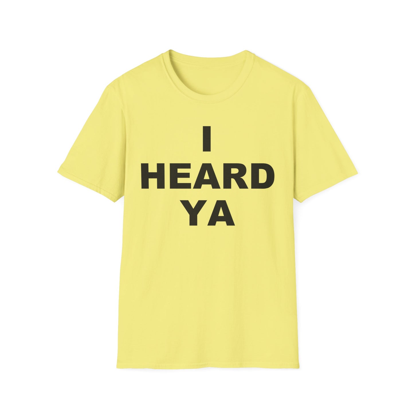 I Heard Ya Unisex Softstyle T-Shirt