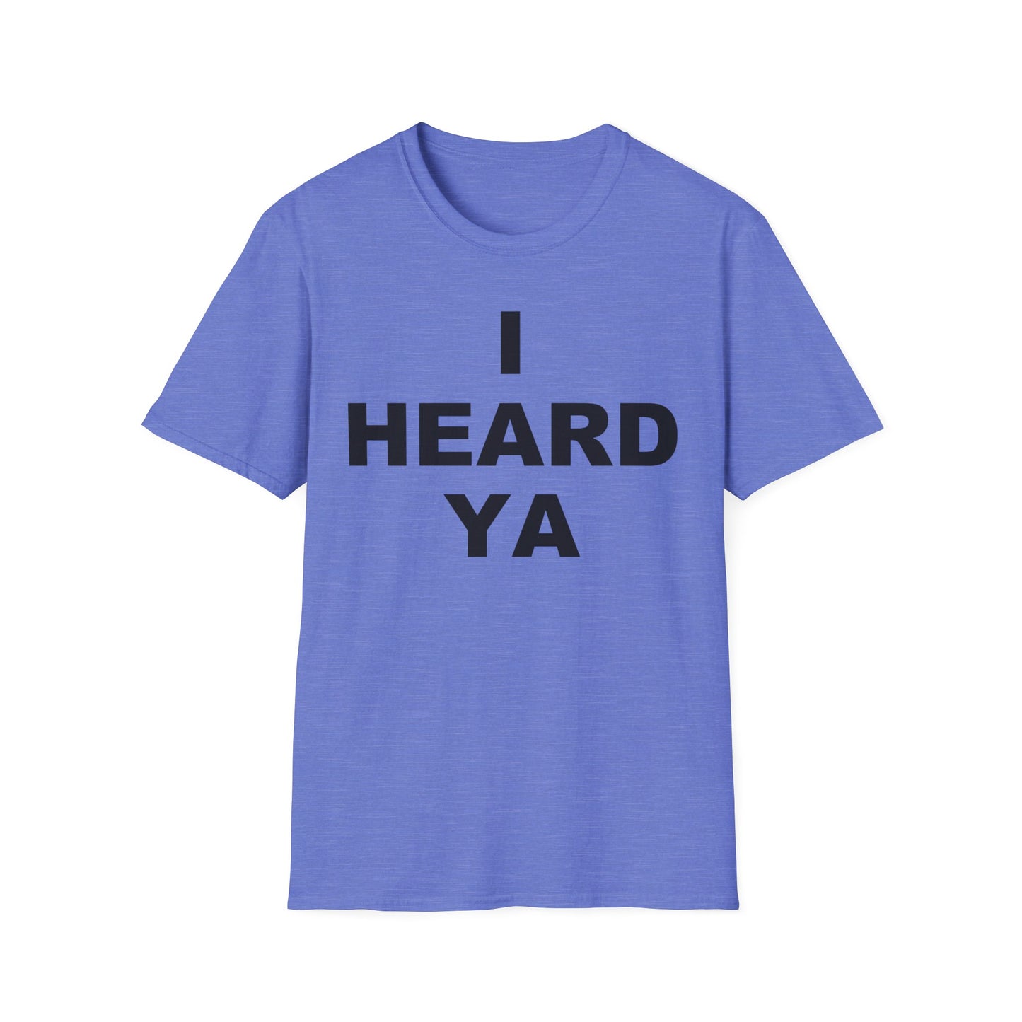 I Heard Ya Unisex Softstyle T-Shirt