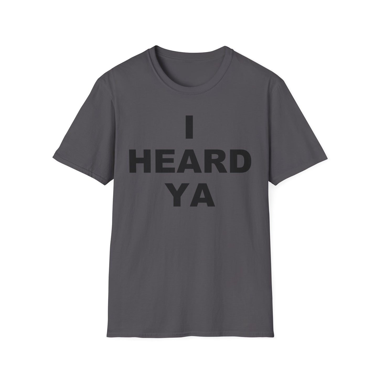 I Heard Ya Unisex Softstyle T-Shirt
