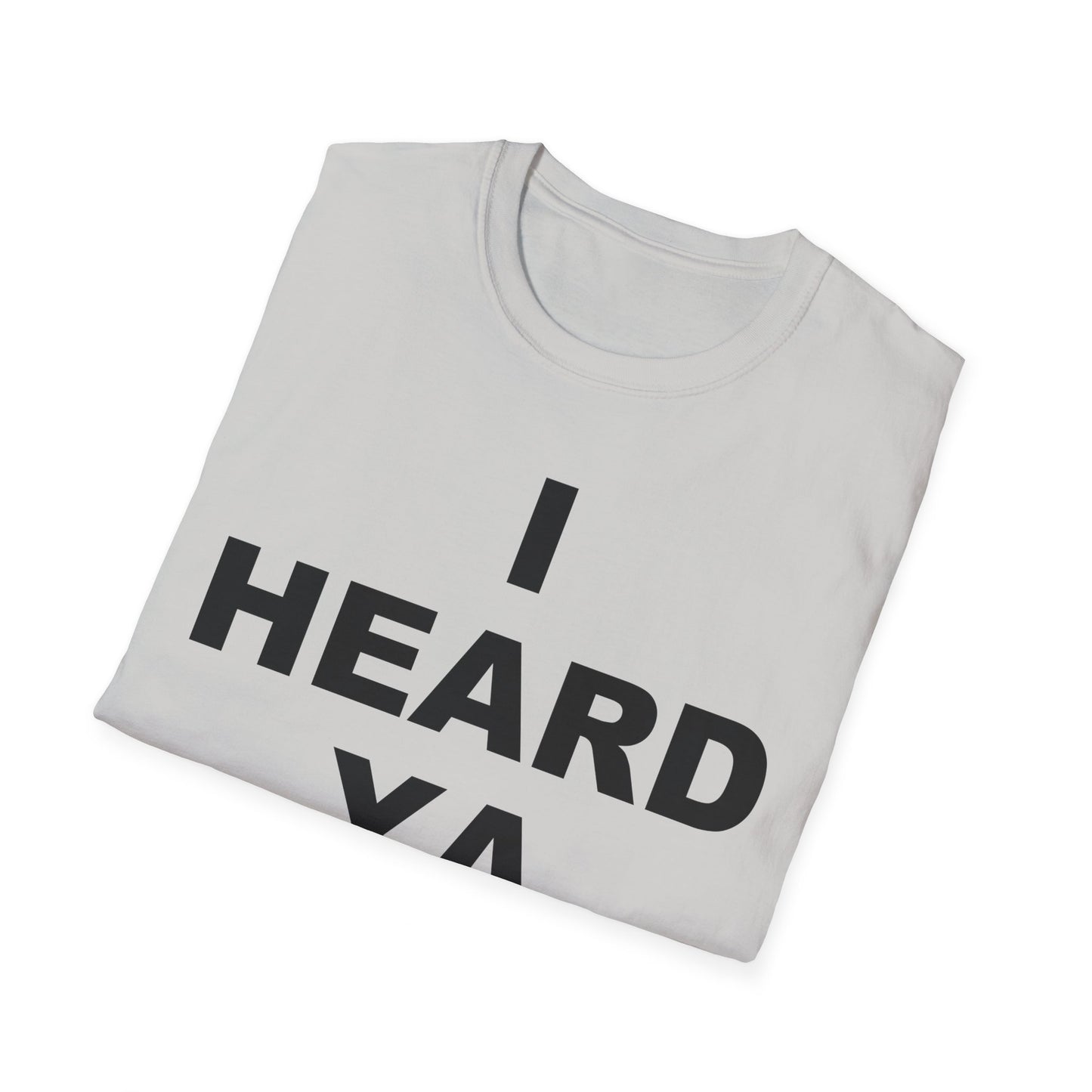 I Heard Ya Unisex Softstyle T-Shirt