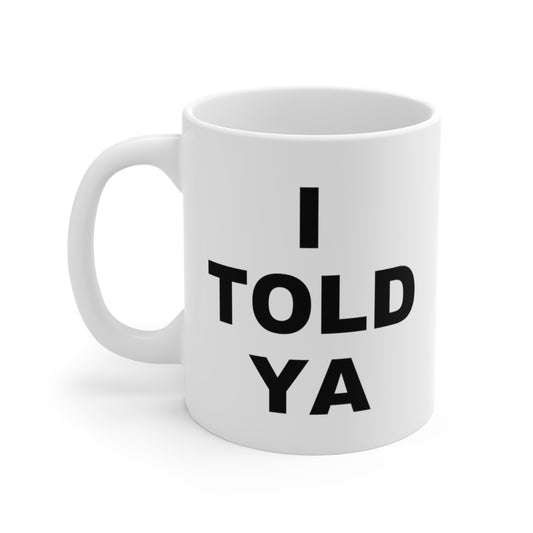 I Told Ya Mug 11oz